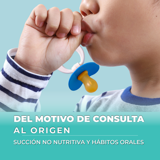 Del Motivo de consulta al Origen: Succión No Nutritiva y Hábitos Orales